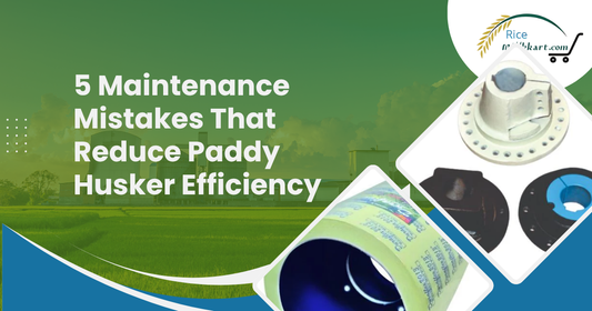 5 Maintenance Mistakes That Reduce Paddy Husker Efficiency